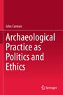 Titel: Archaeological Practice as Politics and Ethics. Autor: John Carman. Unten rechts kleines Springer-Logo. Roter Hintergrund.