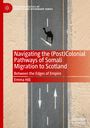 Emma Hill: Navigating the (Post)Colonial Pathways of Somali Migration to Scotland, Buch