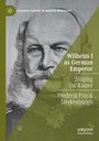 "Wilhelm I as German Emperor" steht rechts über einem historischen Porträt von Wilhelm I. Links oben: "PALGRAVE STUDIES IN MODERN MONARCHY".