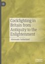 Alexander Sutherland: Cockfighting in Britain from Antiquity to the Enlightenment, Buch