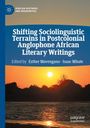 Shifting Sociolinguistic Terrains in Postcolonial Anglophone African Literary Writings, Buch
