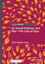 Chris Hables Gray: AI, Sacred Violence, and War-The Case of Gaza, Buch