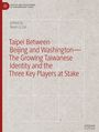 : Taipei between Beijing and Washington - The Growing Taiwanese Identity and the Three Key Players at Stake, Buch