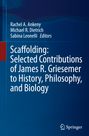 : Scaffolding: Selected Contributions of James R. Griesemer to History, Philosophy, and Biology, Buch
