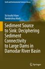 Ramkrishna Maiti: Sediment Source to Sink: Deciphering Sediment Connectivity to Large Dams in Damodar River Basin, Buch