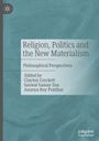 "Religion, Politics and the New Materialism: Philosophical Perspectives. Edited by Clayton Crockett, Saswat Samay Das, Ananya Roy Pratih." 