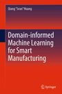 Qiang Huang: Domain-informed Machine Learning for Smart Manufacturing, Buch