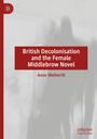 Anne Wetherilt: British Decolonisation and the Female Middlebrow Novel, Buch