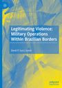 David P. Succi Junior: Legitimating Violence: Military Operations Within Brazilian Borders, Buch