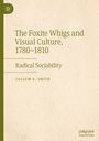 Callum D. Smith: The Foxite Whigs and Visual Culture, 1780-1810, Buch