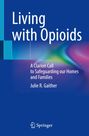 "Living with Opioids: A Clarion Call to Safeguarding our Homes and Families" von Julie R. Gaither. Springer-Logo unten.