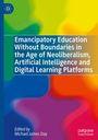 Emancipatory Education Without Boundaries in the Age of Neoliberalism, Artificial Intelligence and Digital Learning Platforms, Buch