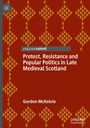 Gordon Mckelvie: Protest, Resistance and Popular Politics in Late Medieval Scotland, Buch