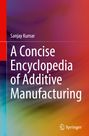 Sanjay Kumar: A Concise Encyclopedia of Additive Manufacturing, Buch
