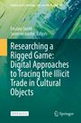 : Researching a Rigged Game: Digital Approaches to Tracing the Illicit Trade in Cultural Objects, Buch