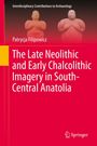 Patrycja Filipowicz: The Late Neolithic and Early Chalcolithic Imagery in South-Central Anatolia, Buch