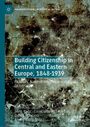 : Building Citizenship in Central and Eastern Europe, 1848-1939, Buch