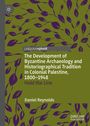 Daniel Reynolds: The Development of Byzantine Archaeology and Historiographical Tradition in Colonial Palestine, 1800-1948, Buch