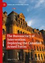 Mike G. Fejes: The Bureaucracy of Intervention: Deploying the Canadian Armed Forces, Buch