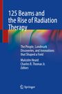 : 125 Beams and the Rise of Radiation Therapy, Buch