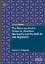 Darren J. Edwards: The Observer-Centric Universe, Quantum Mechanics and the Path to AGI Alignment, Buch