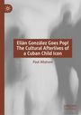 Paul Allatson: Elian Gonzalez Goes Pop! The Cultural Afterlives of a Cuban Child Icon, Buch