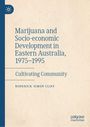 "Marijuana and Socio-economic Development in Eastern Australia, 1975-1995. Cultivating Community. Roderick Simon Cliff."