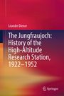 Leander Diener: The Jungfraujoch: History of the High-Altitude Research Station, 1922-1952, Buch