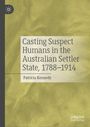 "Title: Casting Suspect Humans in the Australian Settler State, 1788–1914; Author: Patricia Kennedy. Gelbliches abstraktes Design."