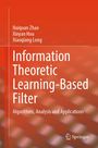 Autorennamen; Titel: Information Theoretic Learning-Based Filter; Untertitel: Algorithms, Analysis and Applications; Logo: Springer.
