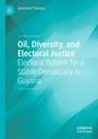 "Oil, Diversity, and Electoral Justice: Electoral Reform for a Stable Democracy in Guyana" von Desmond Thomas. Hintergrund in Türkis.
