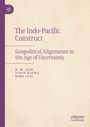 "The Indo-Pacific Construct: Geopolitical Alignments in the Age of Uncertainty" von B.M. Jain, Vinay Kaura, Romi Jain.