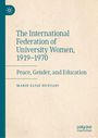 Marie-Elise Hunyadi: The International Federation of University Women, 1919-1970, Buch