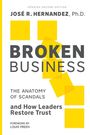 Titel: "Broken Business". Untertitel: "The Anatomy of Scandals and How Leaders Restore Trust". Autor: José R. Hernandez.