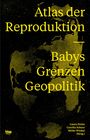„Atlas der Reproduktion – Babys Grenzen Geopolitik“ steht über einer Weltkarte in Gelb auf schwarzem Hintergrund.