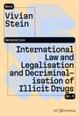 Vivian Stein: International Law and Legalisation and Decriminalisation of Illicit Drugs, Buch