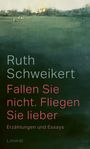 Ruth Schweikert: Fallen Sie nicht. Fliegen Sie lieber, Buch