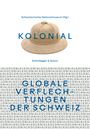 : kolonial - Globale Verflechtungen der Schweiz, Buch