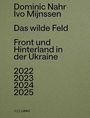 Auf olivgrünem Hintergrund steht: Dominic Nahr, Ivo Mijnssen, Das wilde Feld, Front und Hinterland in der Ukraine, 2022-2025. Links unten: NZZ LIBRO.
