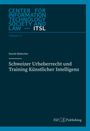 "Center for Information Technology Society and Law — ITSL, Volume 17: Schweizer Urheberrecht und Training Künstlicher Intelligenz"