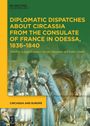 : Diplomatic Dispatches about Circassia from the Consulate of France in Odessa, 1836-1840, Buch