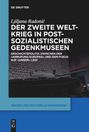 Ljiljana Radoni¿: Der Zweite Weltkrieg in postsozialistischen Gedenkmuseen, Buch