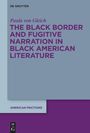 Paula von Gleich: The Black Border and Fugitive Narration in Black American Literature, Buch