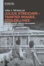 John J. Michalczyk: Julius Streicher - Tainted Images, Stolen Lives, Buch