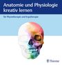 : Anatomie und Physiologie kreativ lernen für Physiotherapie und Ergotherapie, Buch