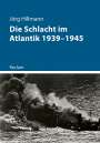 Jörg Hillmann: Die Schlacht im Atlantik 1939-1945, Buch