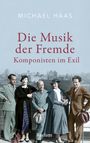 Michael Haas: Die Musik der Fremde. Komponisten im Exil, Buch