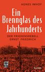 Agnes Imhof: Ein Brennglas des Jahrhunderts. Der Friedensrebell Ernst Friedrich, Buch