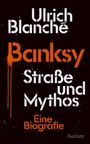 Text: "Ulrich Blanché Banksy Straße und Mythos Eine Biografie". Buchcover in Schwarz, mit weißer und oranger Schrift.