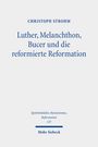 Christoph Strohm: Luther, Melanchthon, Bucer und die reformierte Reformation, Buch